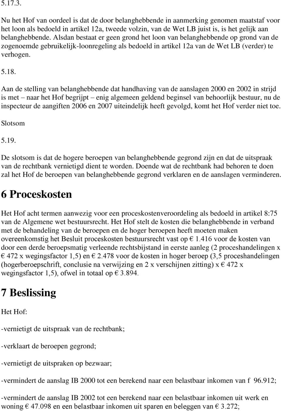 Alsdan bestaat er geen grond het loon van belanghebbende op grond van de zogenoemde gebruikelijk-loonregeling als bedoeld in artikel 12a van de Wet LB (verder) te verhogen. 5.18.