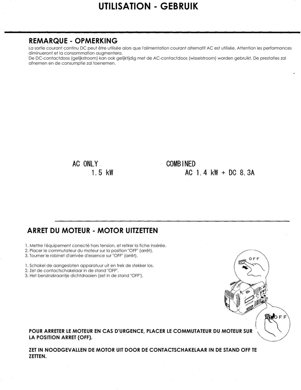 De prestaties zal afnemen en de consumptie zal toenemen. ARRET DU MOTEUR - MOTOR UITZETTEN 1. Mettre l'équipement conecté hors tension, et retirer la fiche insérée. 2.