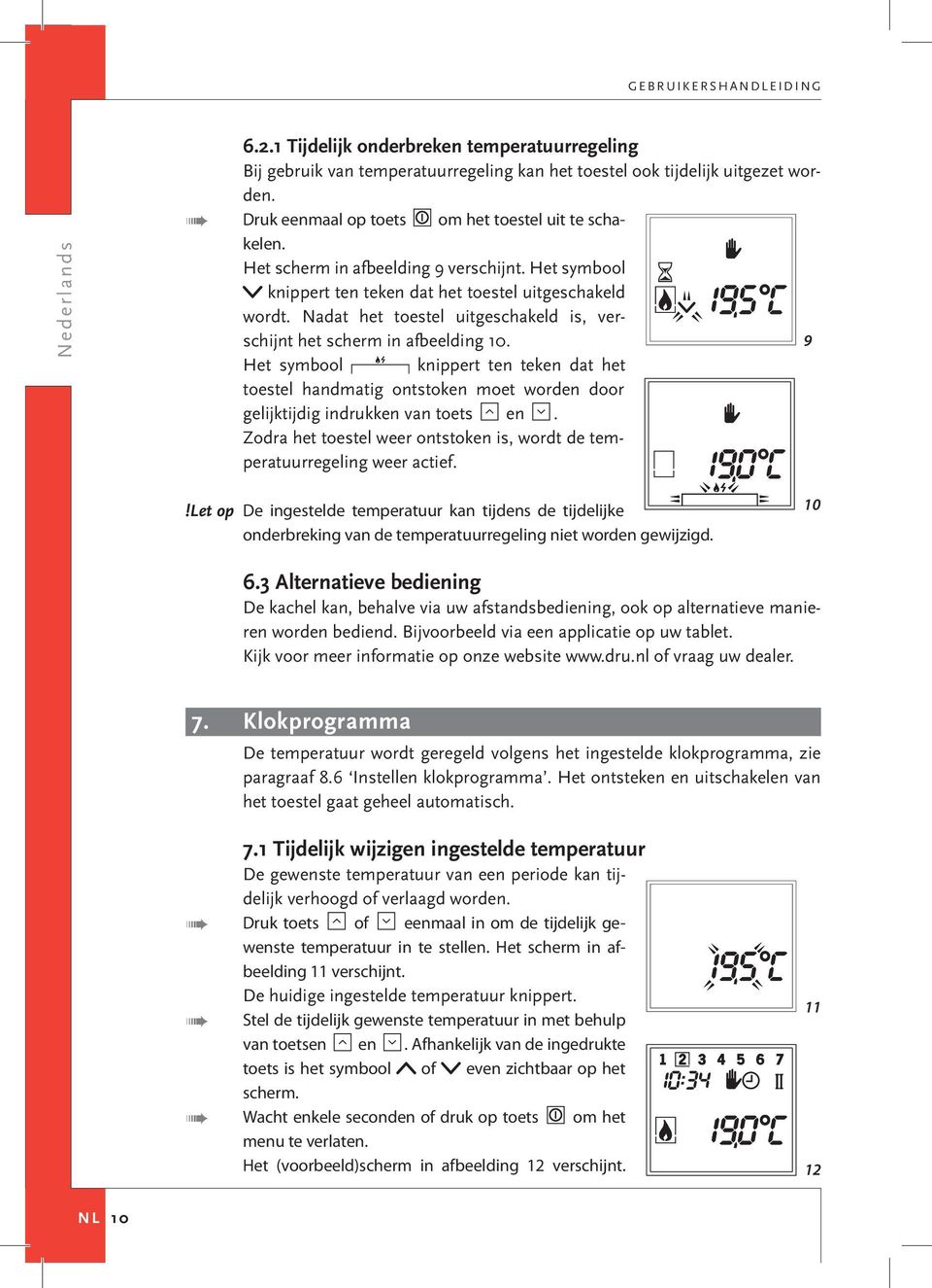 9 Het symbool knippert ten teken dat het toestel handmatig ontstoken moet worden door gelijktijdigindrukkenvantoets en. Zodrahettoestelweerontstokenis,wordtdetemperatuurregelingweeractief.