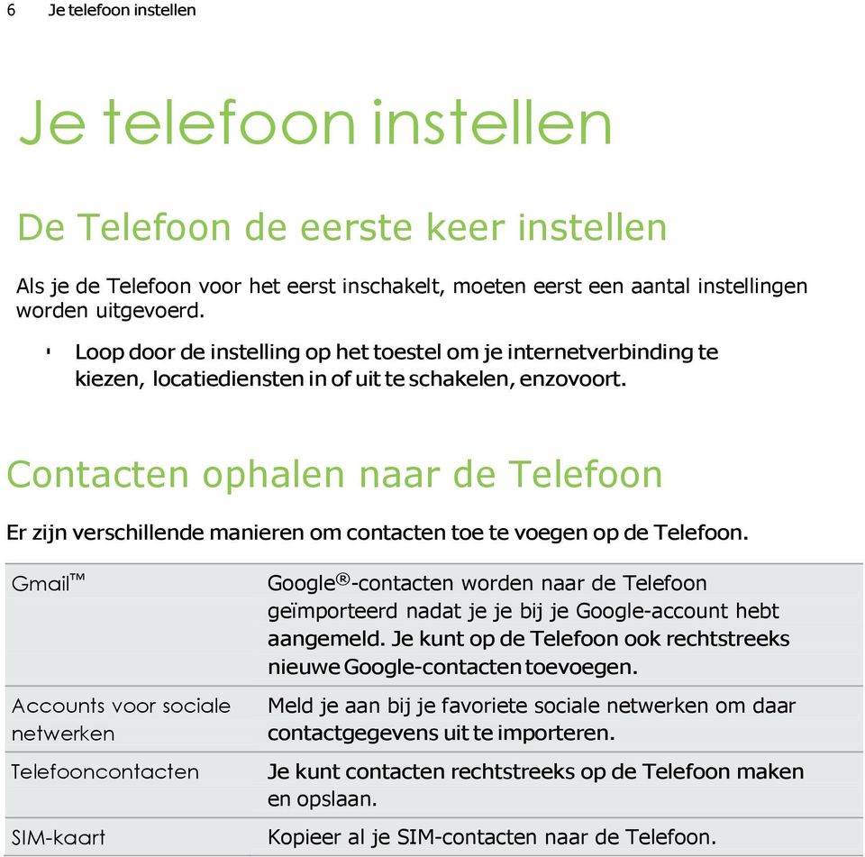 Contacten ophalen naar de Telefoon Er zijn verschillende manieren om contacten toe te voegen op de Telefoon.