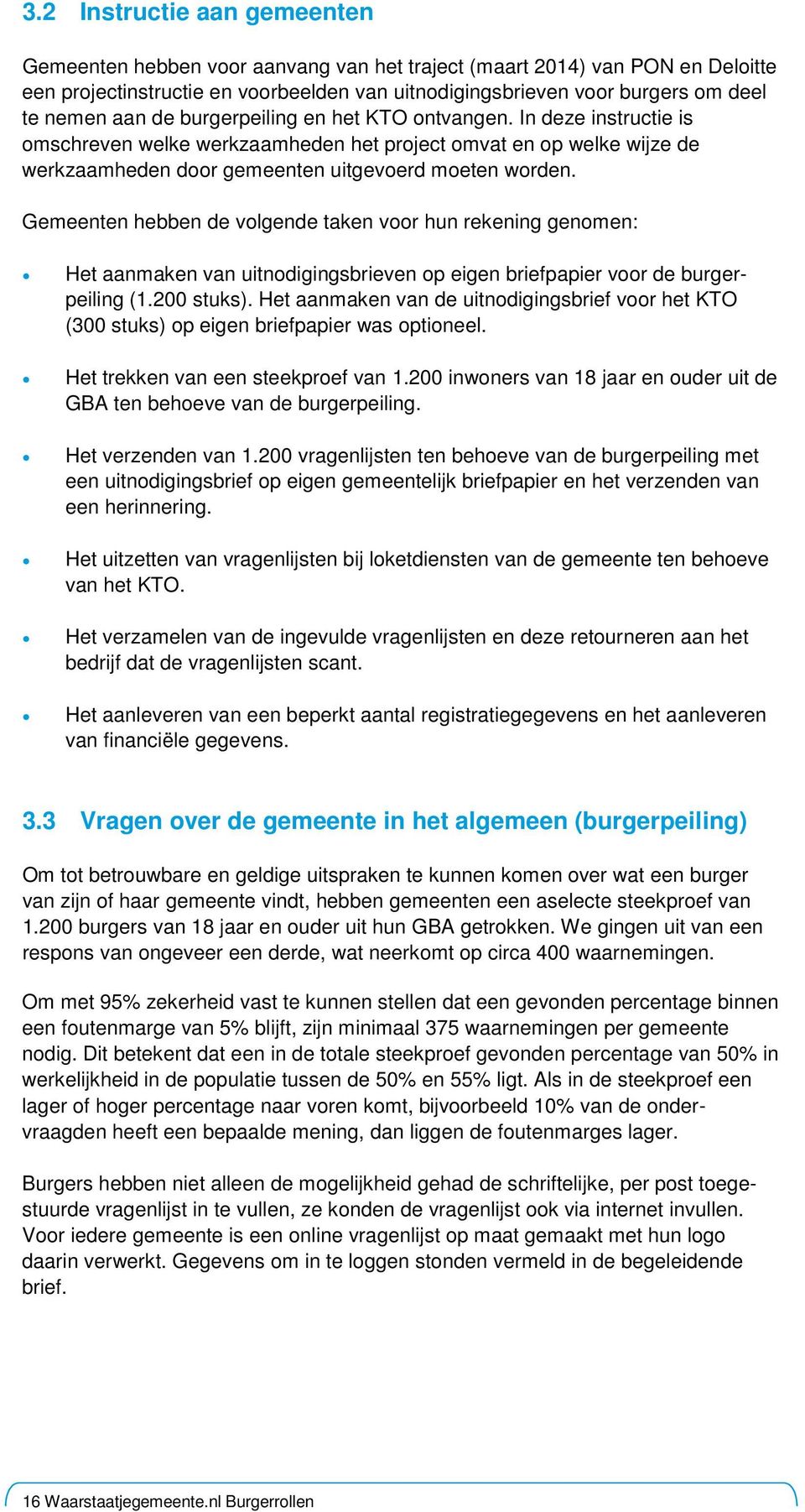 Gemeenten hebben de volgende taken voor hun rekening genomen: Het aanmaken van uitnodigingsbrieven op eigen briefpapier voor de burgerpeiling (1.200 stuks).