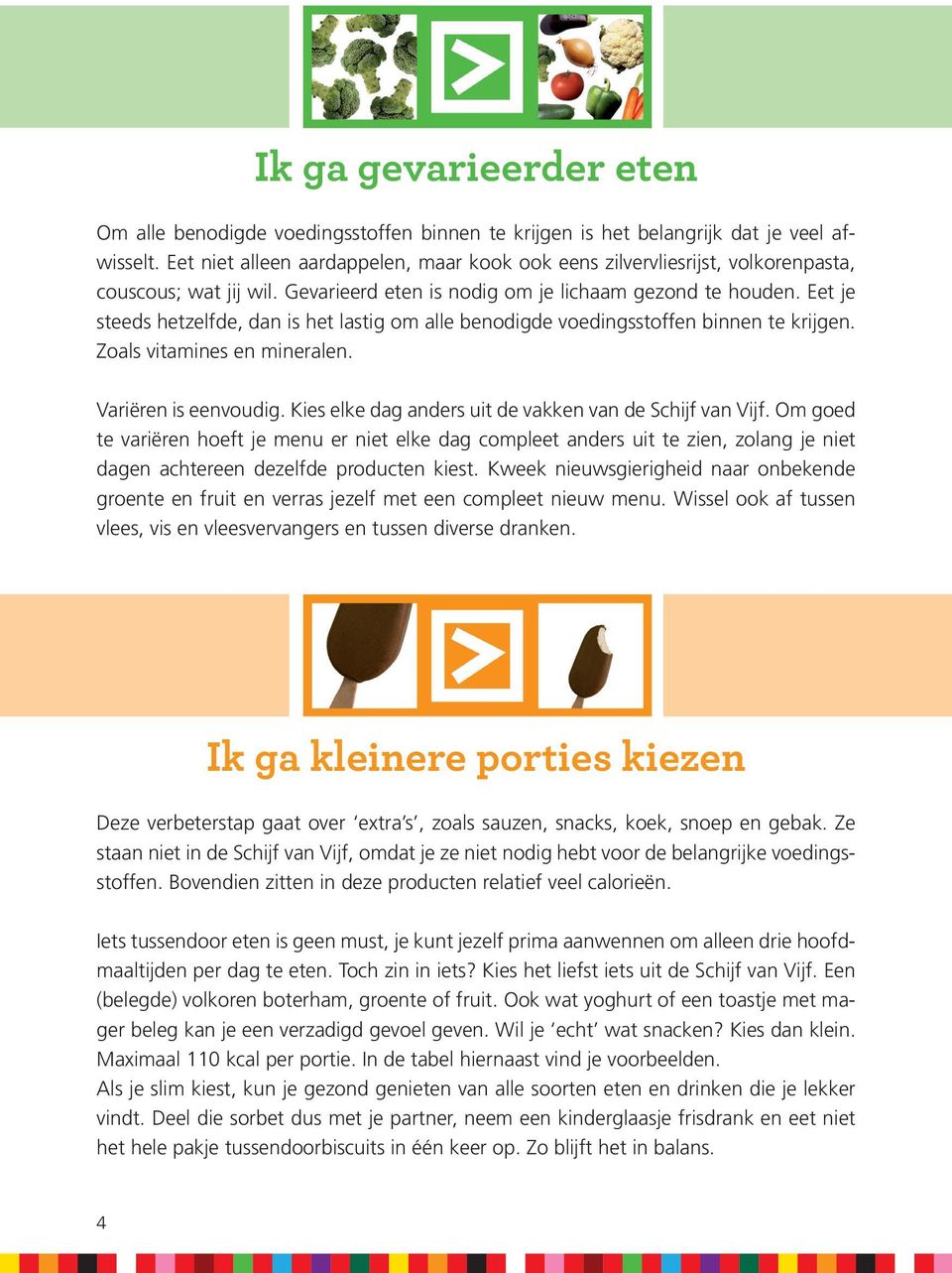 Eet je steeds hetzelfde, dan is het lastig om alle benodigde voedingsstoffen binnen te krijgen. Zoals vitamines en mineralen. Variëren is eenvoudig.