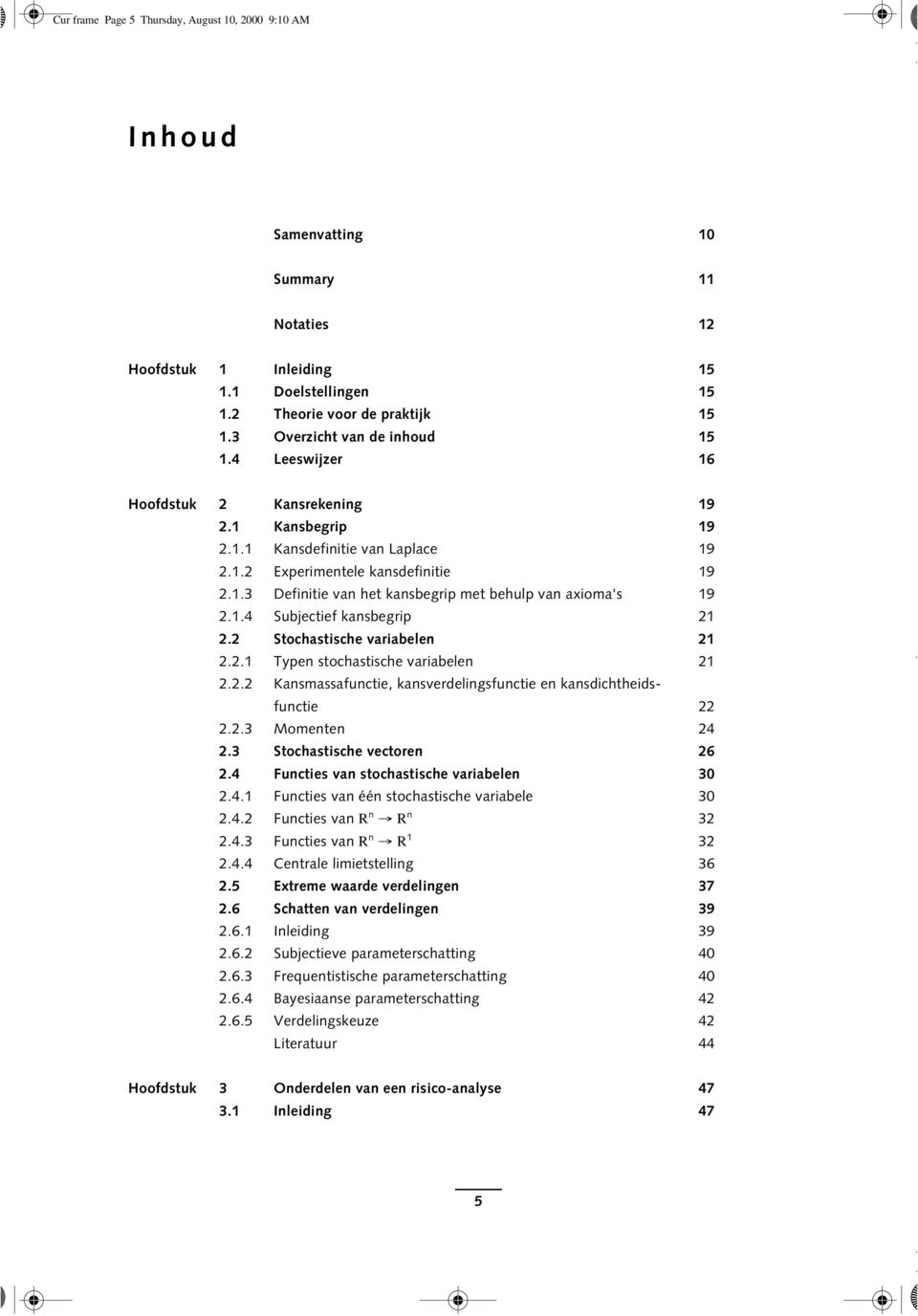 1.4 Subjectief kansbegrip 21 2.2 Stochastische variabelen 21 2.2.1 Typen stochastische variabelen 21 2.2.2 Kansmassafunctie, kansverdelingsfunctie en kansdichtheidsfunctie 22 2.2.3 Momenten 24 2.