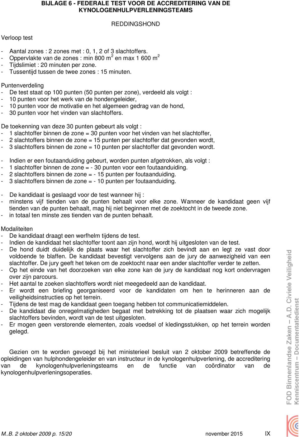 Puntenverdeling - De test staat op 100 punten (50 punten per zone), verdeeld als volgt : - 10 punten voor het werk van de hondengeleider, - 10 punten voor de motivatie en het algemeen gedrag van de