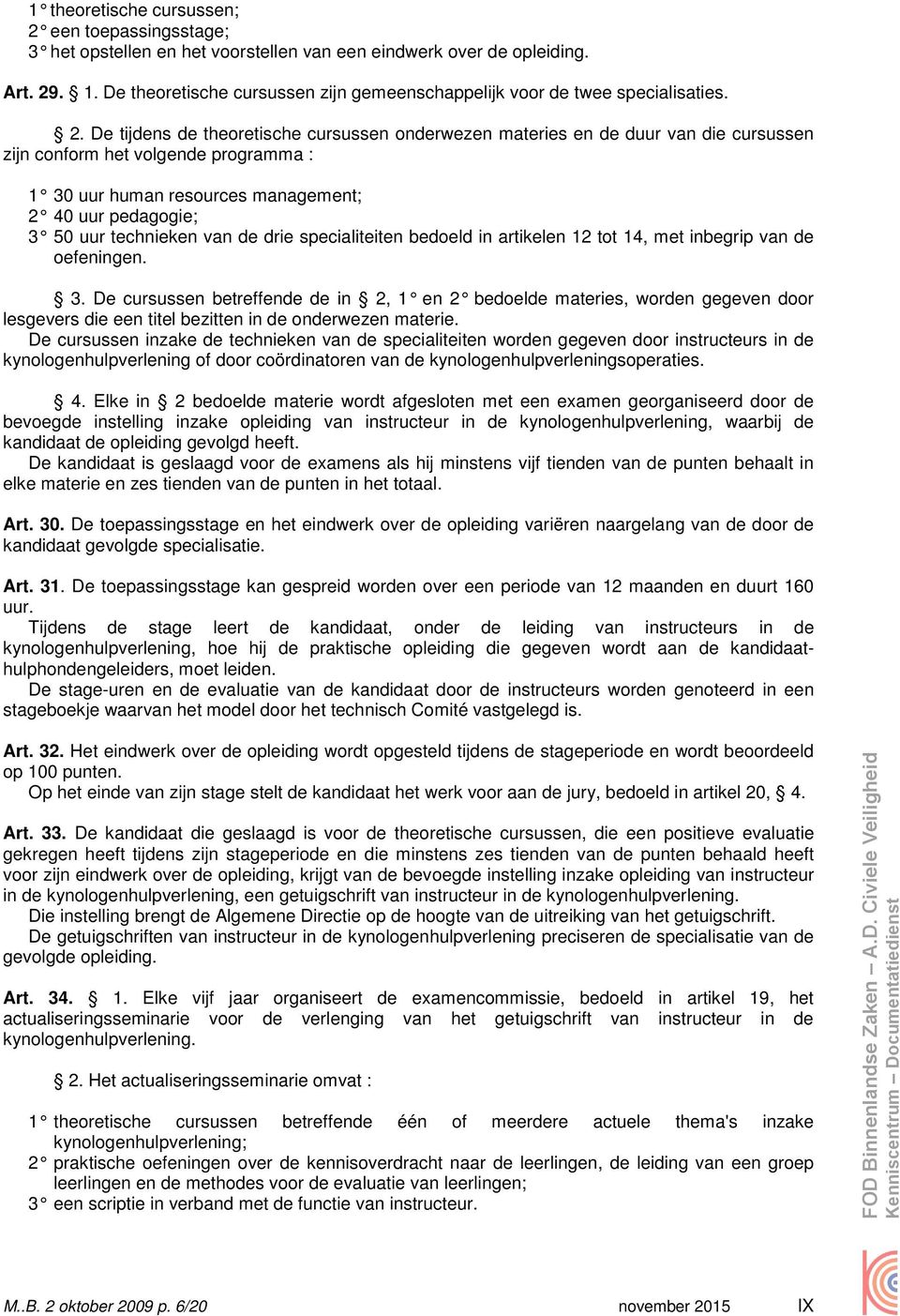 De tijdens de theoretische cursussen onderwezen materies en de duur van die cursussen zijn conform het volgende programma : 1 30 uur human resources management; 2 40 uur pedagogie; 3 50 uur