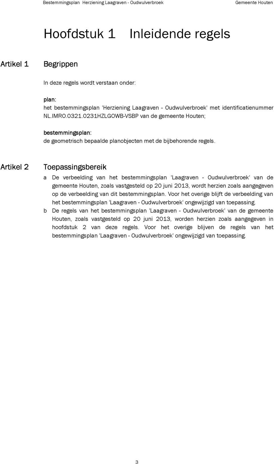 Artikel 2 Toepassingsbereik a b De verbeelding van het bestemmingsplan 'Laagraven - Oudwulverbroek' van de gemeente Houten, zoals vastgesteld op 20 juni 2013, wordt herzien zoals aangegeven op de