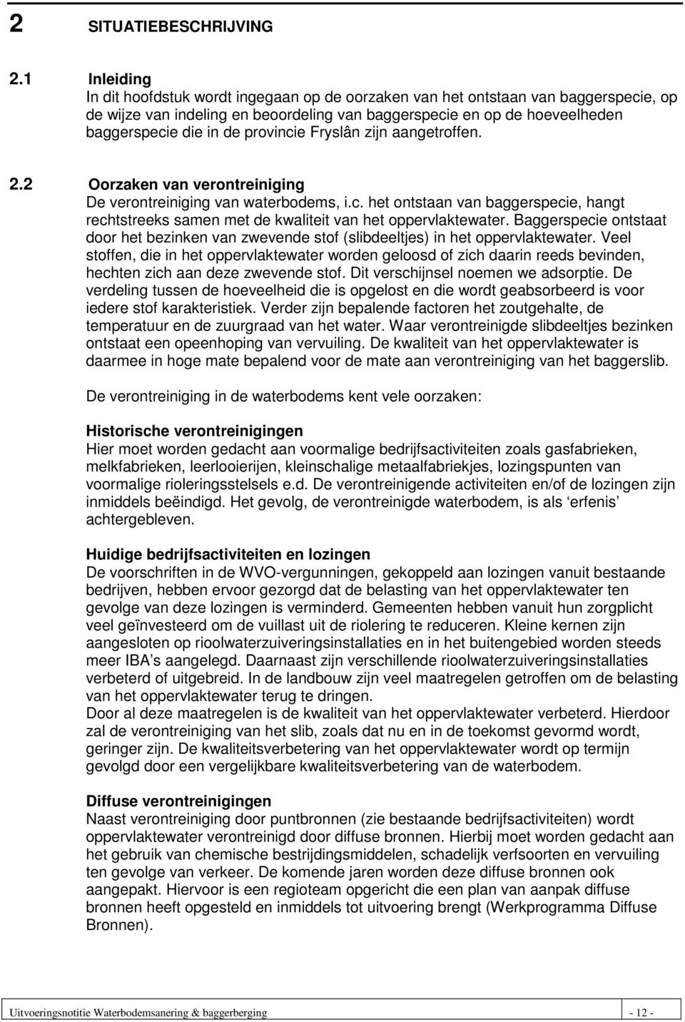 provincie Fryslân zijn aangetroffen. 2.2 Oorzaken van verontreiniging De verontreiniging van waterbodems, i.c. het ontstaan van baggerspecie, hangt rechtstreeks samen met de kwaliteit van het oppervlaktewater.