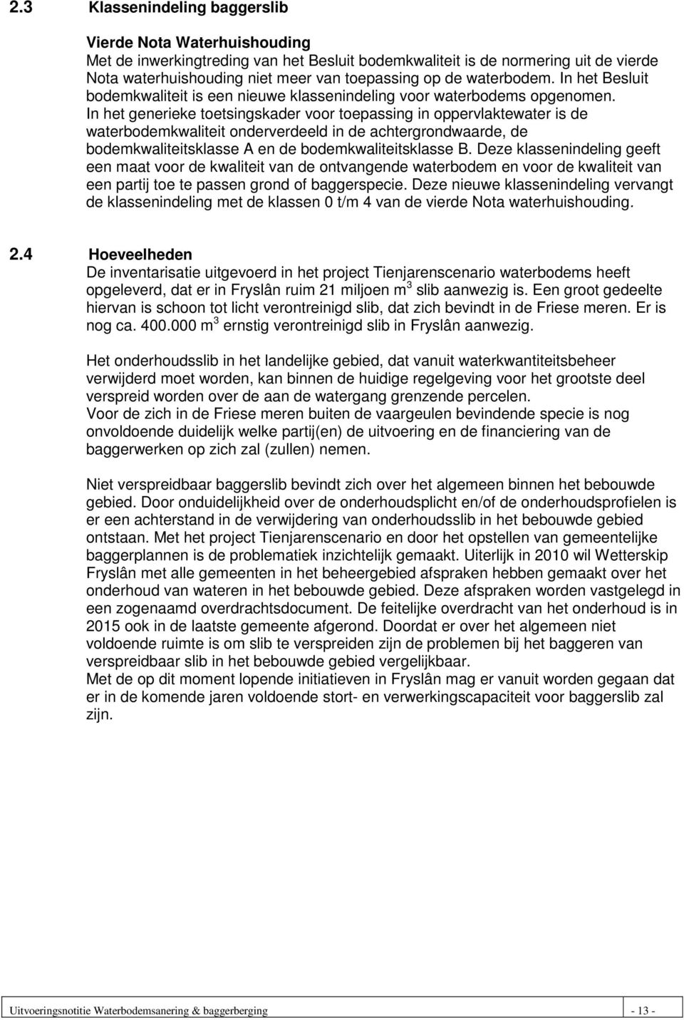 In het generieke toetsingskader voor toepassing in oppervlaktewater is de waterbodemkwaliteit onderverdeeld in de achtergrondwaarde, de bodemkwaliteitsklasse A en de bodemkwaliteitsklasse B.