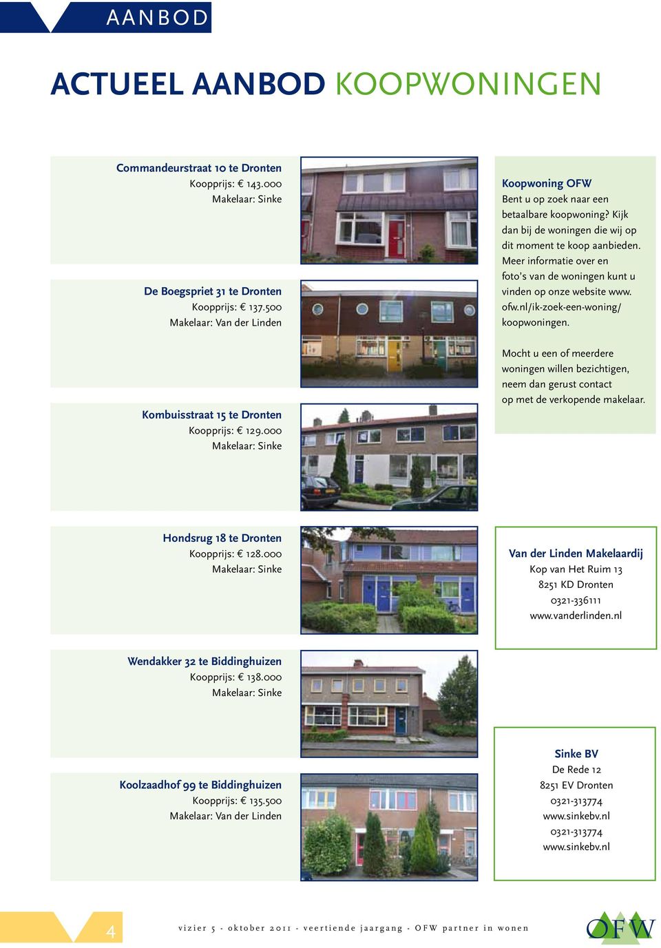 Kijk dan bij de woningen die wij op dit moment te koop aanbieden. Meer informatie over en foto s van de woningen kunt u vinden op onze website www. ofw.nl/ik-zoek-een-woning/ koopwoningen.