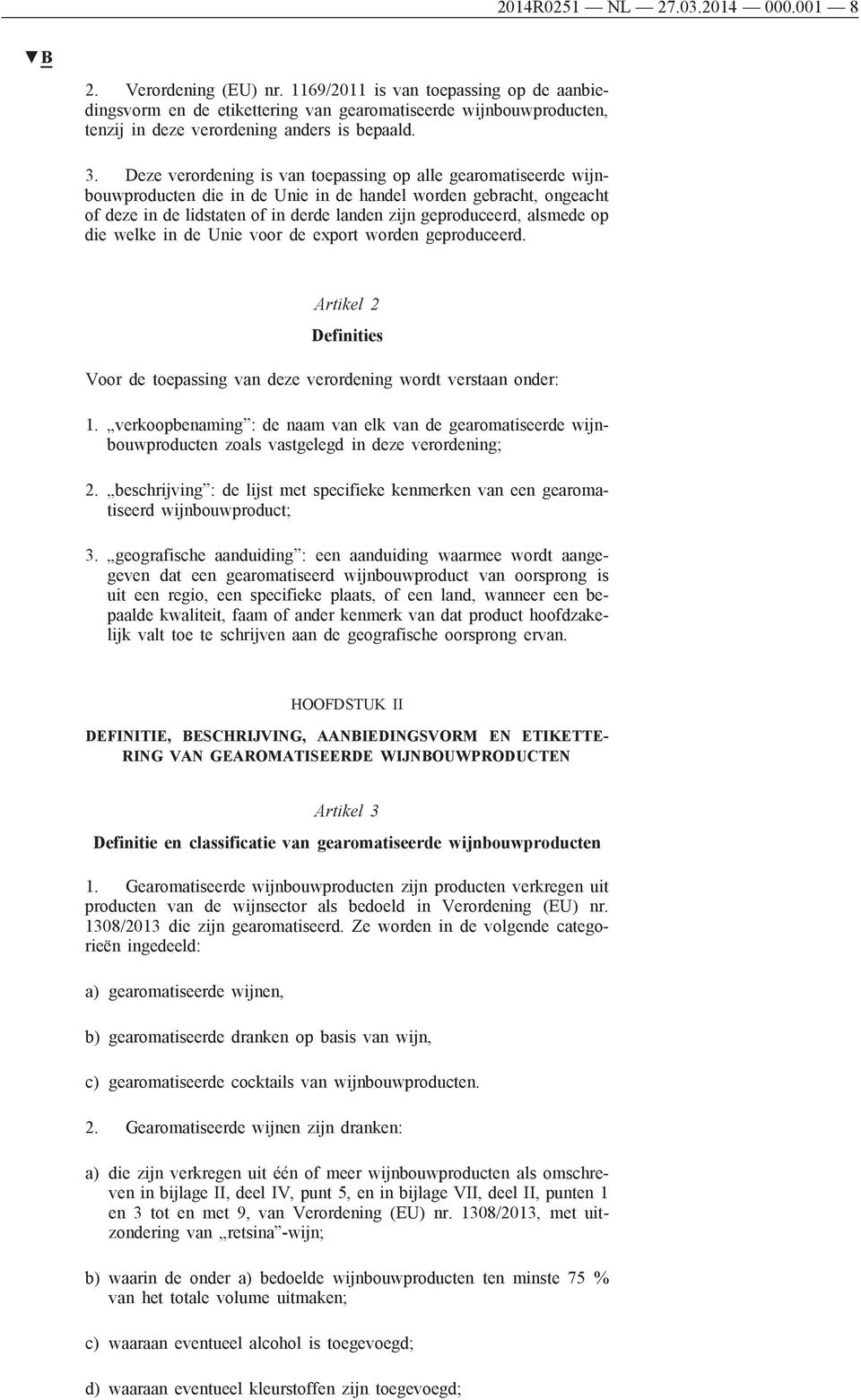 Deze verordening is van toepassing op alle gearomatiseerde wijnbouwproducten die in de Unie in de handel worden gebracht, ongeacht of deze in de lidstaten of in derde landen zijn geproduceerd,