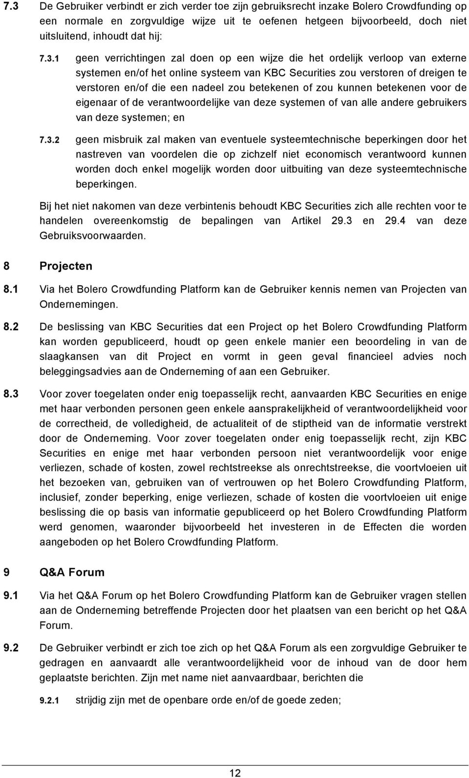 1 geen verrichtingen zal doen op een wijze die het ordelijk verloop van externe systemen en/of het online systeem van KBC Securities zou verstoren of dreigen te verstoren en/of die een nadeel zou