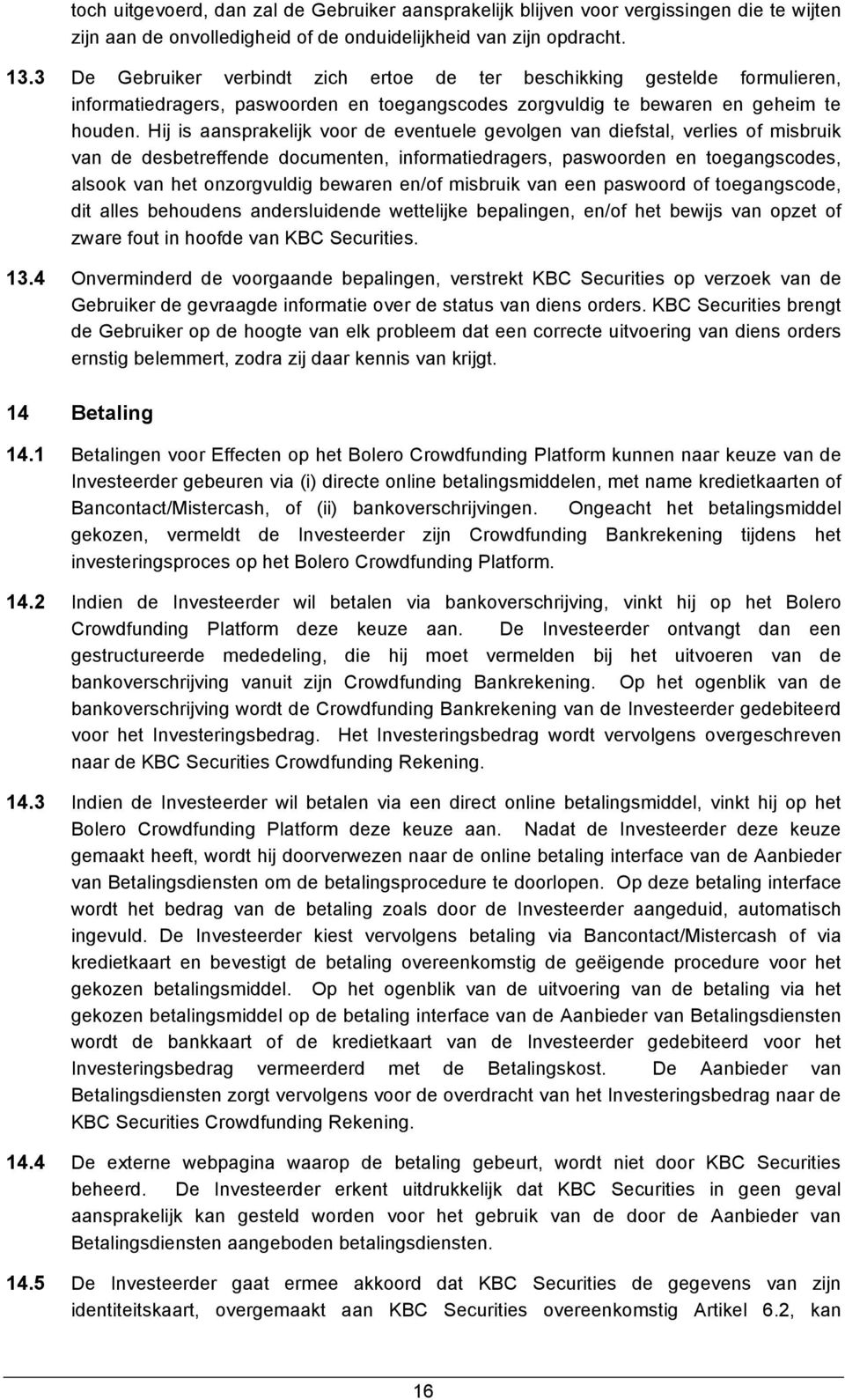 Hij is aansprakelijk voor de eventuele gevolgen van diefstal, verlies of misbruik van de desbetreffende documenten, informatiedragers, paswoorden en toegangscodes, alsook van het onzorgvuldig bewaren