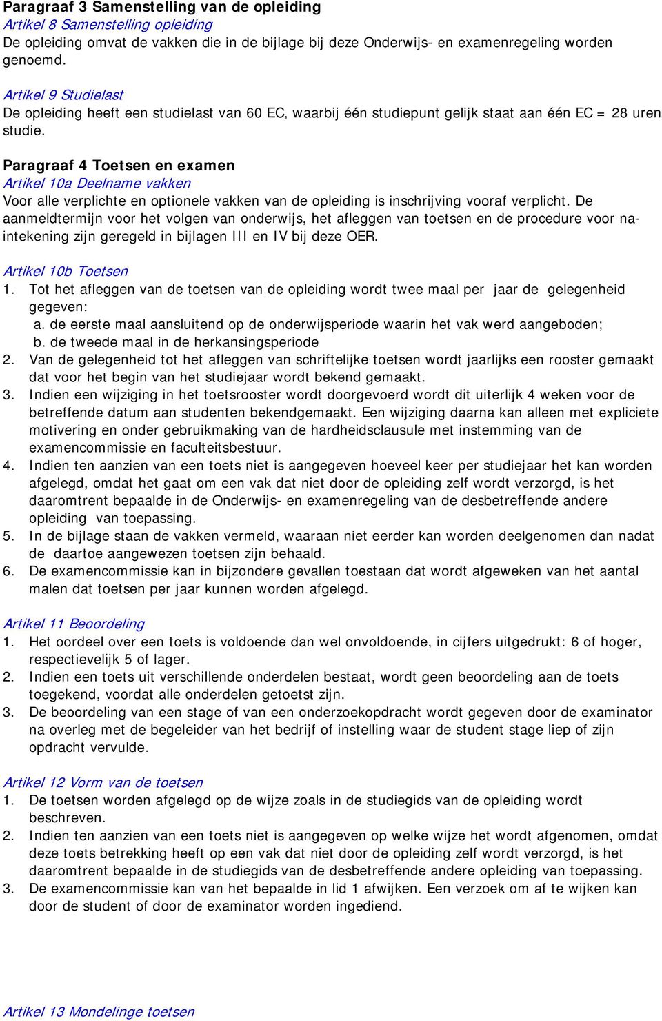 Paragraaf 4 Toetsen en examen Artikel 10a Deelname vakken Voor alle verplichte en optionele vakken van de opleiding is inschrijving vooraf verplicht.