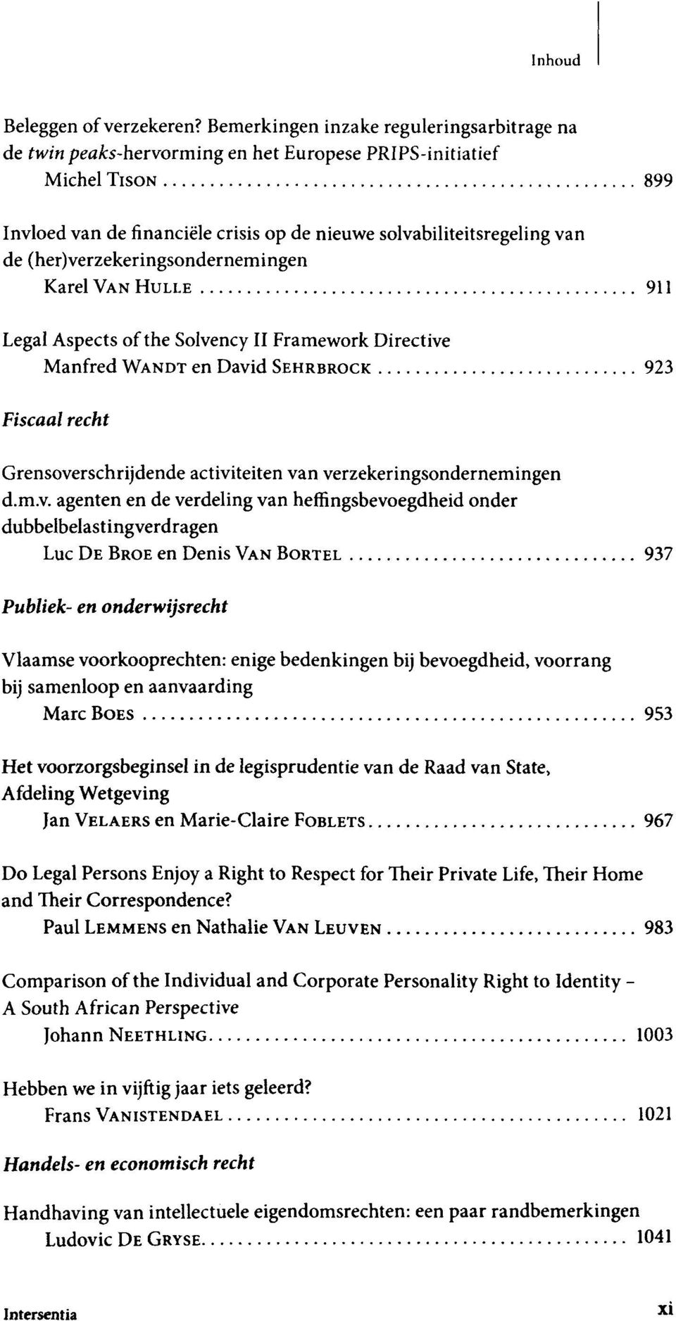 (her)verzekeringsondernemingen Karel VAN HULLE 911 Legal Aspects of the Solvency II Framework Directive Manfred WANDT en David SEHRBROCK 923 Fiscaal recht Grensoverschrijdende activiteiten van