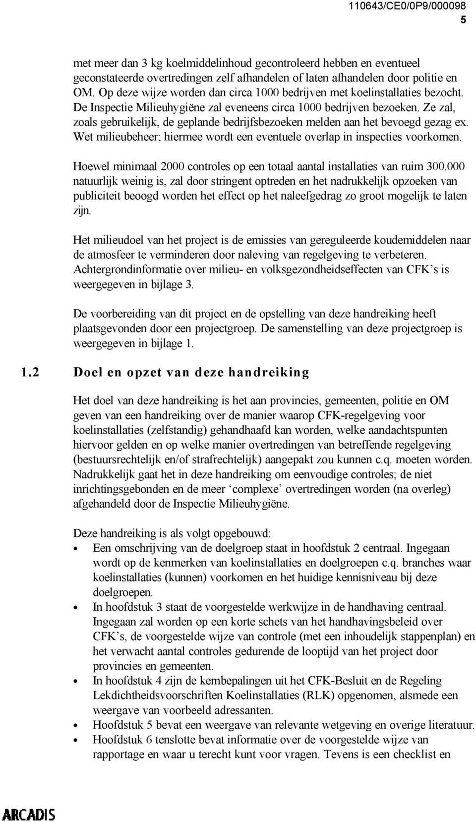 Ze zal, zoals gebruikelijk, de geplande bedrijfsbezoeken melden aan het bevoegd gezag ex. Wet milieubeheer; hiermee wordt een eventuele overlap in inspecties voorkomen.