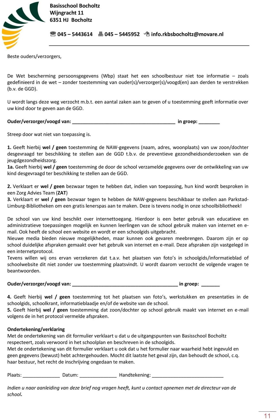 ouder(s)/verzorger(s)/voogd(en) aan derden te verstrekken (b.v. de GGD). U wordt langs deze weg verzocht m.b.t. een aantal zaken aan te geven of u toestemming geeft informatie over uw kind door te geven aan de GGD.