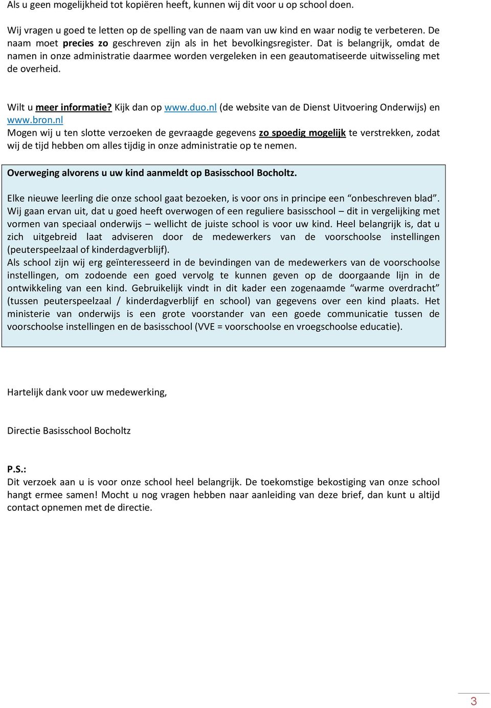 Dat is belangrijk, omdat de namen in onze administratie daarmee worden vergeleken in een geautomatiseerde uitwisseling met de overheid. Wilt u meer informatie? Kijk dan op www.duo.