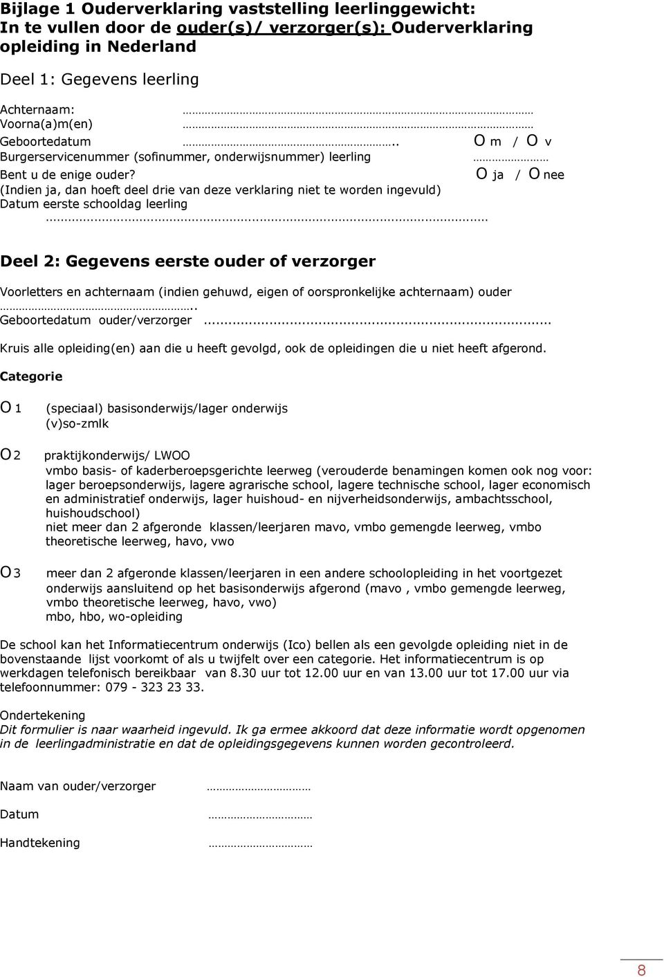 O ja / O nee (Indien ja, dan hoeft deel drie van deze verklaring niet te worden ingevuld) Datum eerste schooldag leerling.