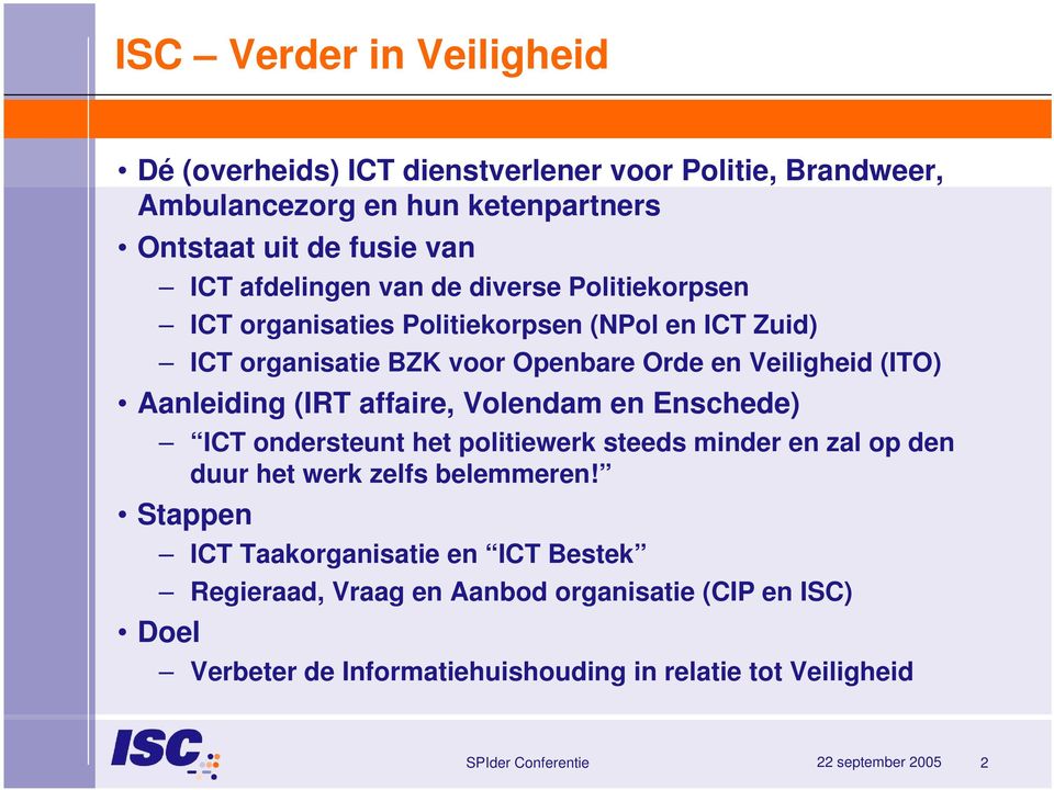 (ITO) Aanleiding (IRT affaire, Volendam en Enschede) ICT ondersteunt het politiewerk steeds minder en zal op den duur het werk zelfs belemmeren!