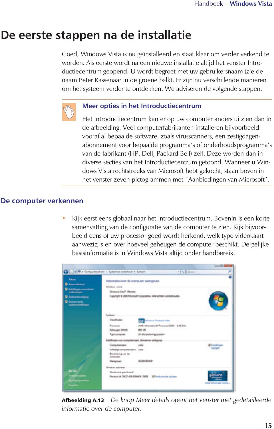 Er zijn nu verschillende manieren om het systeem verder te ontdekken. We adviseren de volgende stappen.