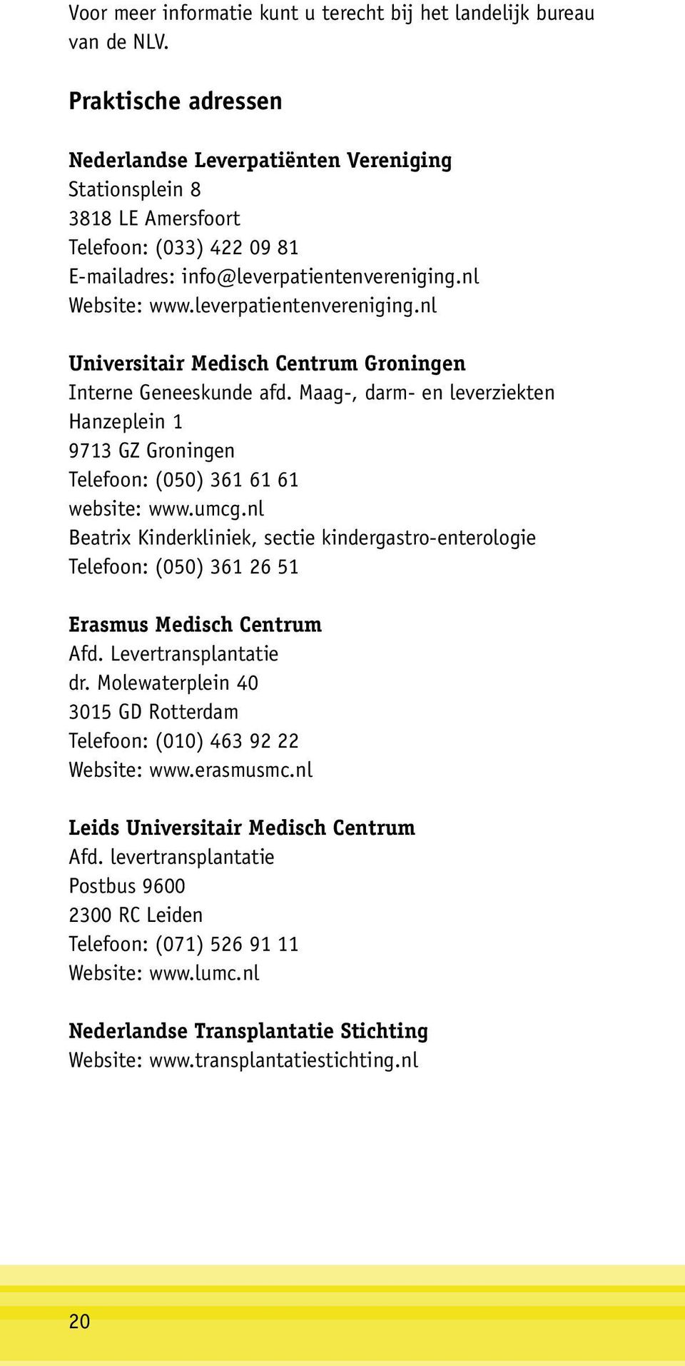 leverpatientenvereniging.nl Universitair Medisch Centrum Groningen Interne Geneeskunde afd. Maag-, darm- en leverziekten Hanzeplein 1 9713 GZ Groningen Telefoon: (050) 361 61 61 website: www.umcg.