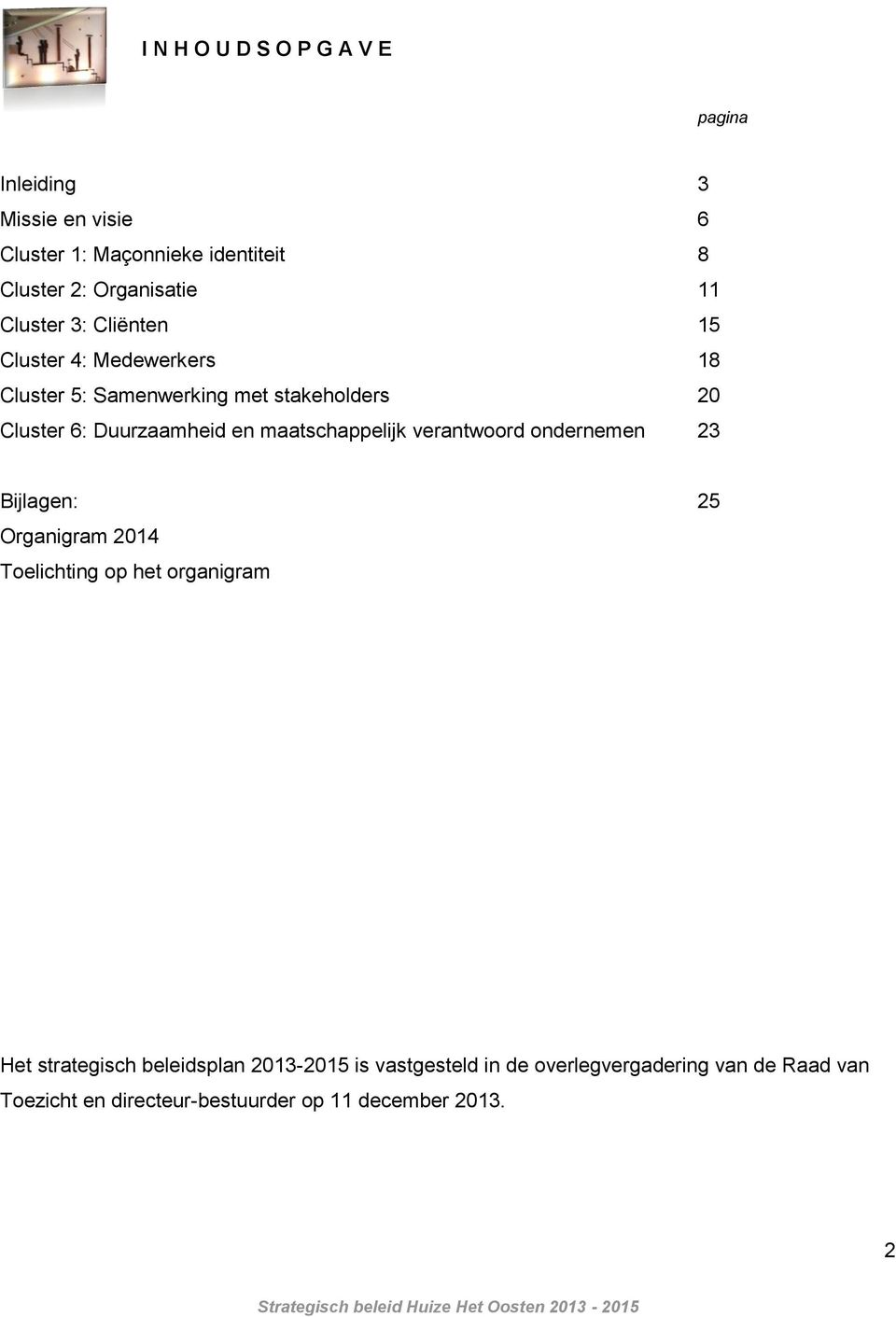 maatschappelijk verantwoord ondernemen 23 Bijlagen: 25 Organigram 2014 Toelichting op het organigram Het strategisch