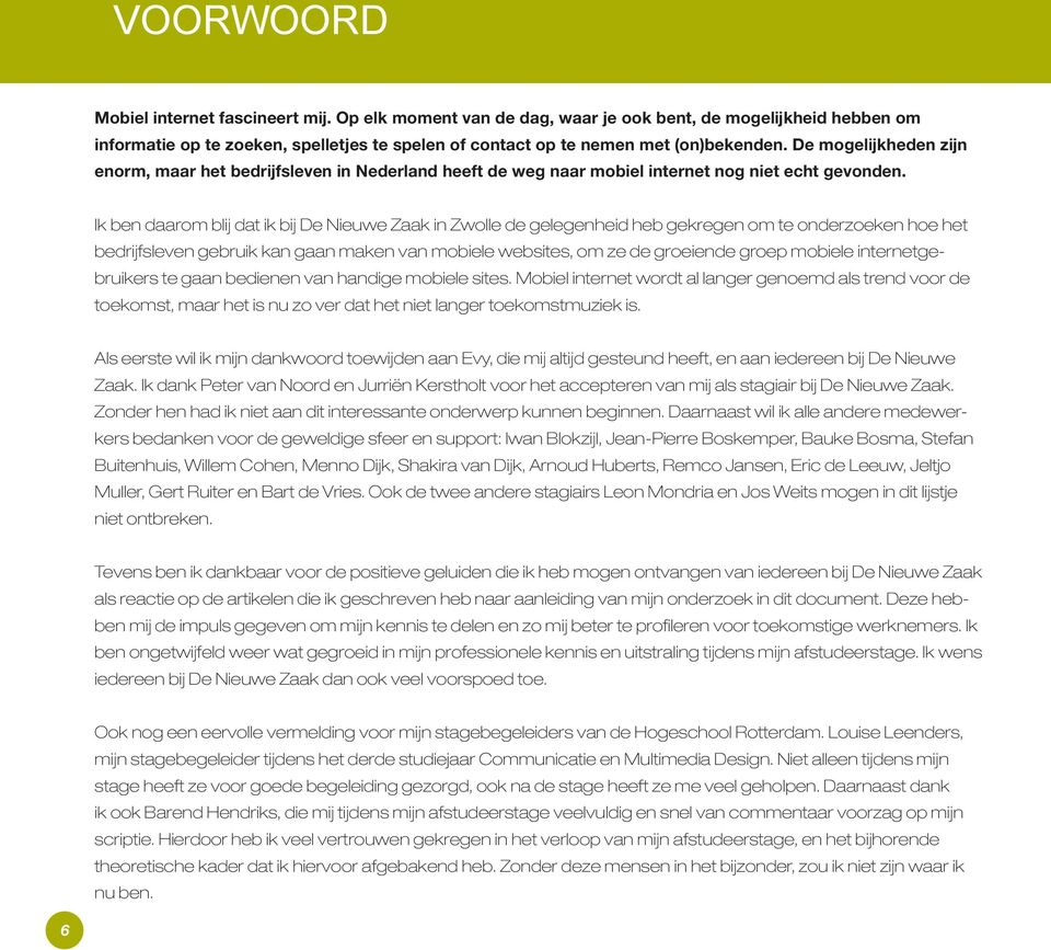 Ik ben daarom blij dat ik bij De Nieuwe Zaak in Zwolle de gelegenheid heb gekregen om te onderzoeken hoe het bedrijfsleven gebruik kan gaan maken van mobiele websites, om ze de groeiende groep