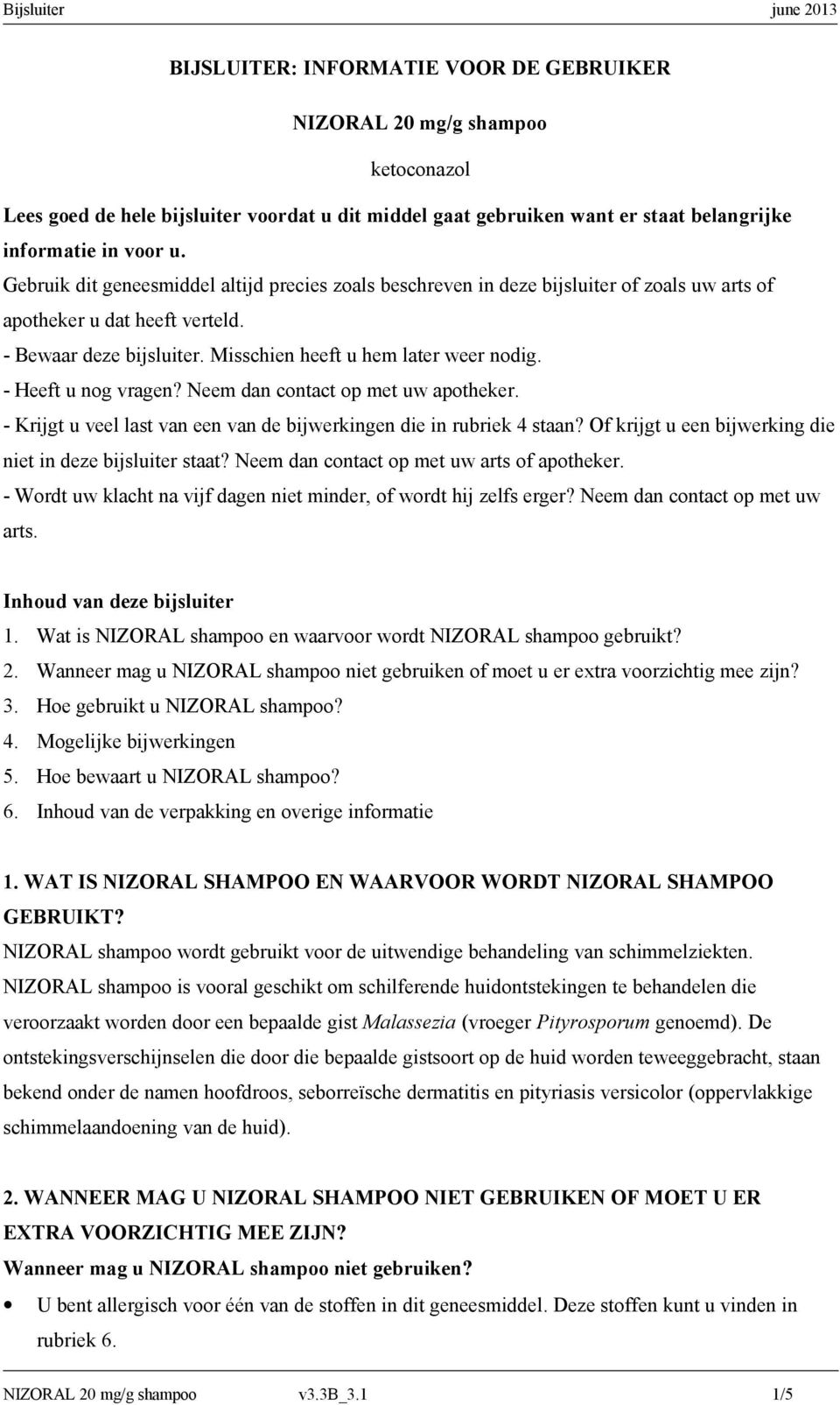 - Heeft u nog vragen? Neem dan contact op met uw apotheker. - Krijgt u veel last van een van de bijwerkingen die in rubriek 4 staan? Of krijgt u een bijwerking die niet in deze bijsluiter staat?