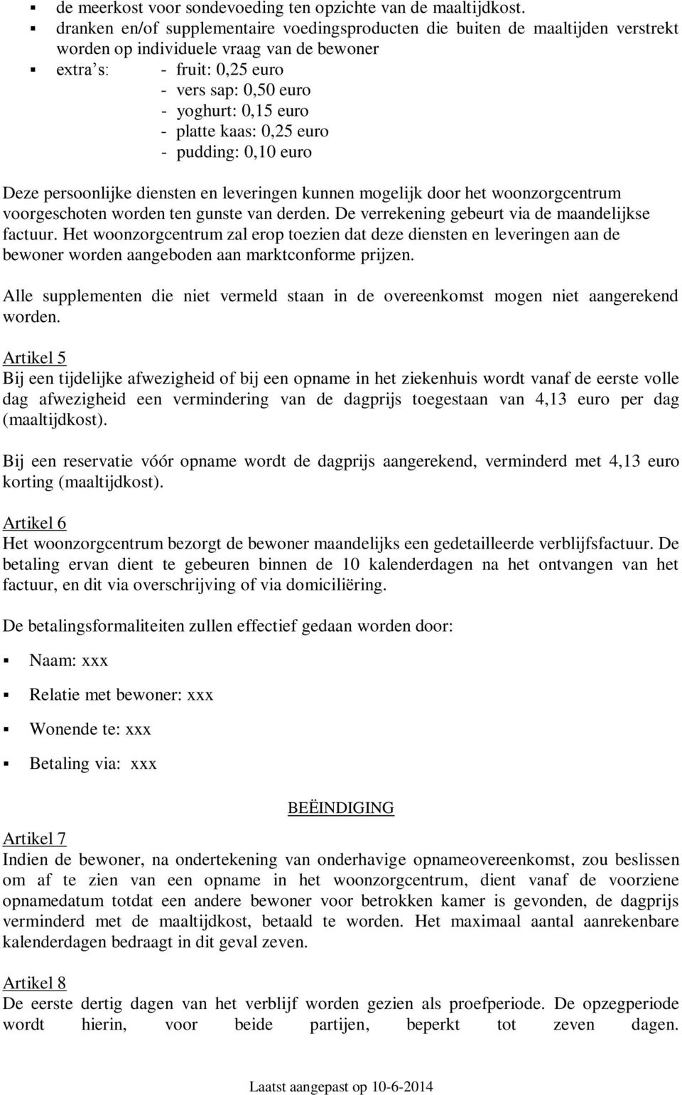 kaas: 0,25 euro pudding: 0,10 euro Deze persoonlijke diensten en leveringen kunnen mogelijk door het woonzorgcentrum voorgeschoten worden ten gunste van derden.