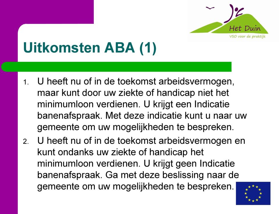 U krijgt een Indicatie banenafspraak. Met deze indicatie kunt u naar uw gemeente om uw mogelijkheden te bespreken. 2.