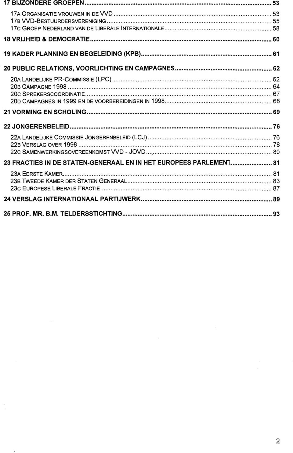 .. 67 20D CAMPAGNES IN 1999 EN DE VOORBEREIDINGEN IN 1998... 68 21 VORMING EN SCHOLING...... 69 22 JONGERENBELEID.............. 76 22A LANDELIJKE COMMISSIE JONGERENBELEID (LCJ).