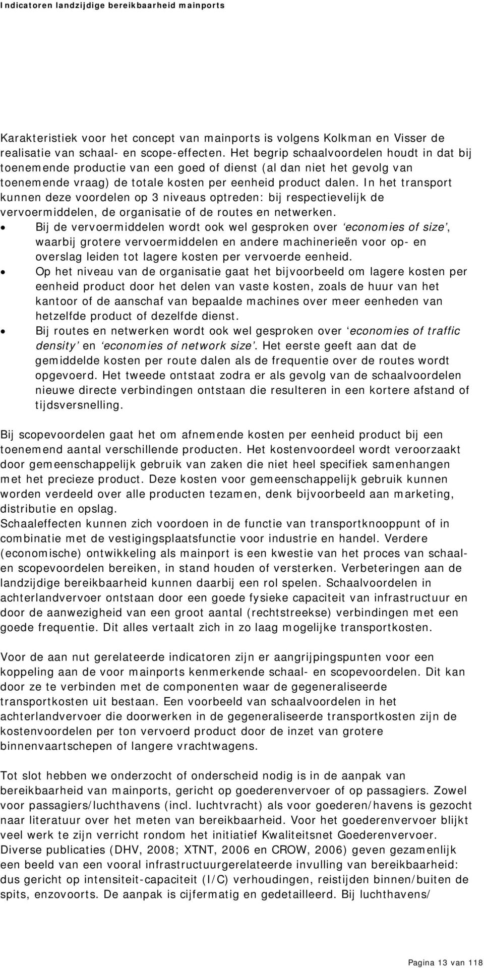 In het transport kunnen deze voordelen op 3 niveaus optreden: bij respectievelijk de vervoermiddelen, de organisatie of de routes en netwerken.