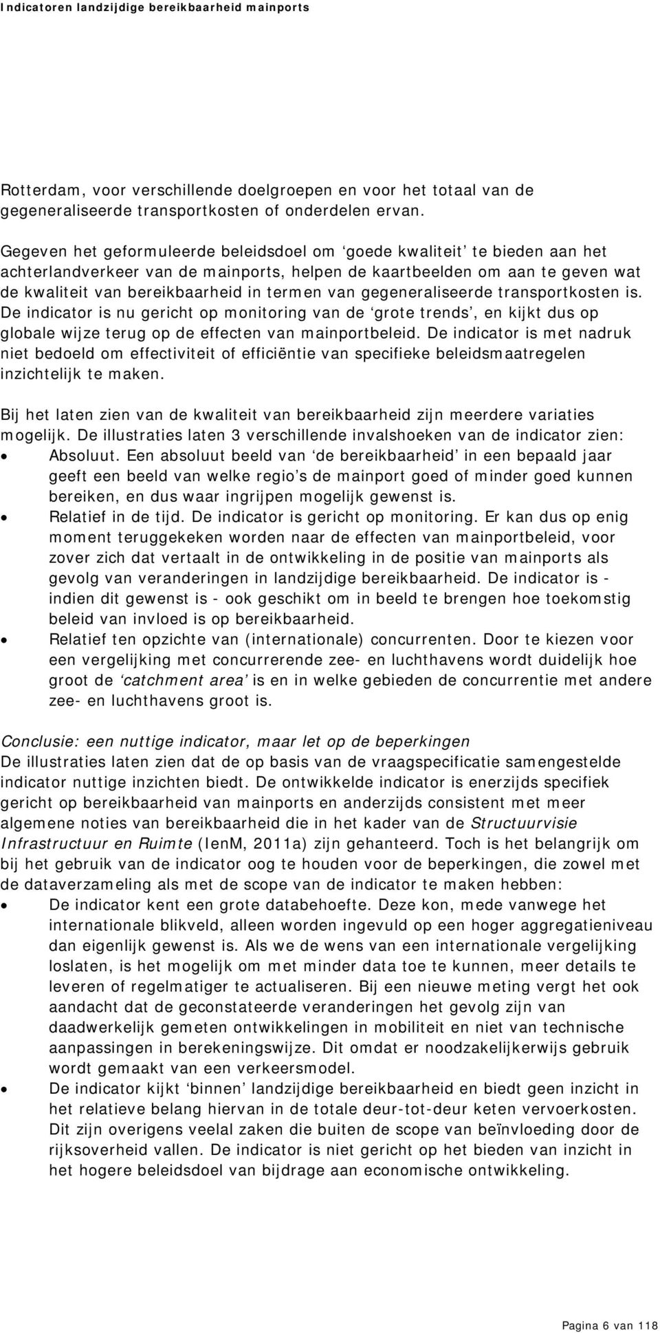 gegeneraliseerde transportkosten is. De indicator is nu gericht op monitoring van de grote trends, en kijkt dus op globale wijze terug op de effecten van mainportbeleid.