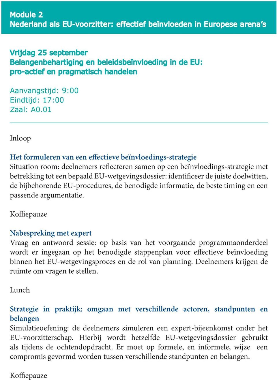 01 Inloop Het formuleren van een effectieve beïnvloedings-strategie Situation room: deelnemers reflecteren samen op een beïnvloedings-strategie met betrekking tot een bepaald EU-wetgevingsdossier: