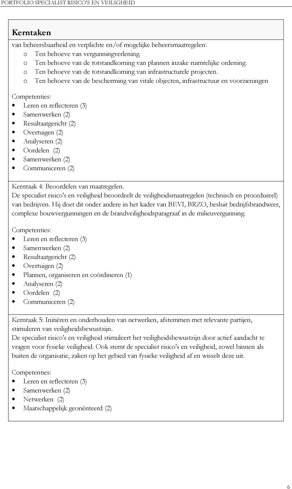 o Ten behoeve van de bescherming van vitale objecten, infrastructuur en voorzieningen Competenties: Leren en reflecteren (3) Resultaatgericht (2) Overtuigen (2) Analyseren (2) Oordelen (2)