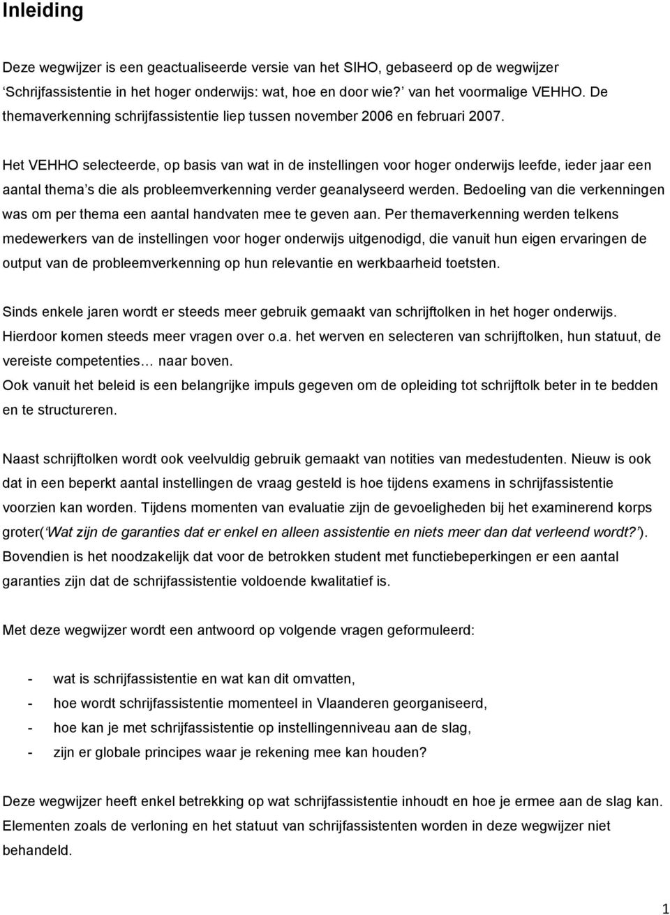 Het VEHHO selecteerde, op basis van wat in de instellingen voor hoger onderwijs leefde, ieder jaar een aantal thema s die als probleemverkenning verder geanalyseerd werden.