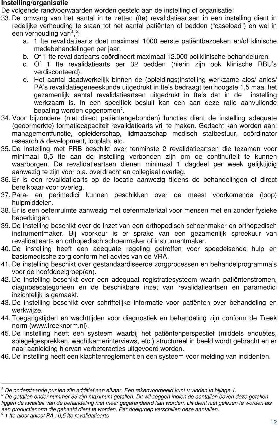 b : a. 1 fte revalidatiearts doet maximaal 1000 eerste patiëntbezoeken en/of klinische medebehandelingen per jaar. b. Of 1 fte revalidatiearts coördineert maximaal 12.000 poliklinische behandeluren.