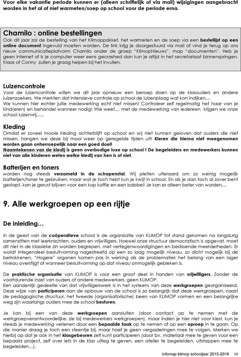 De link krijg je doorgestuurd via mail of vind je terug op ons nieuw communicatieplatvorm Chamilo onder de groep KlimopNieuws, map documenten.