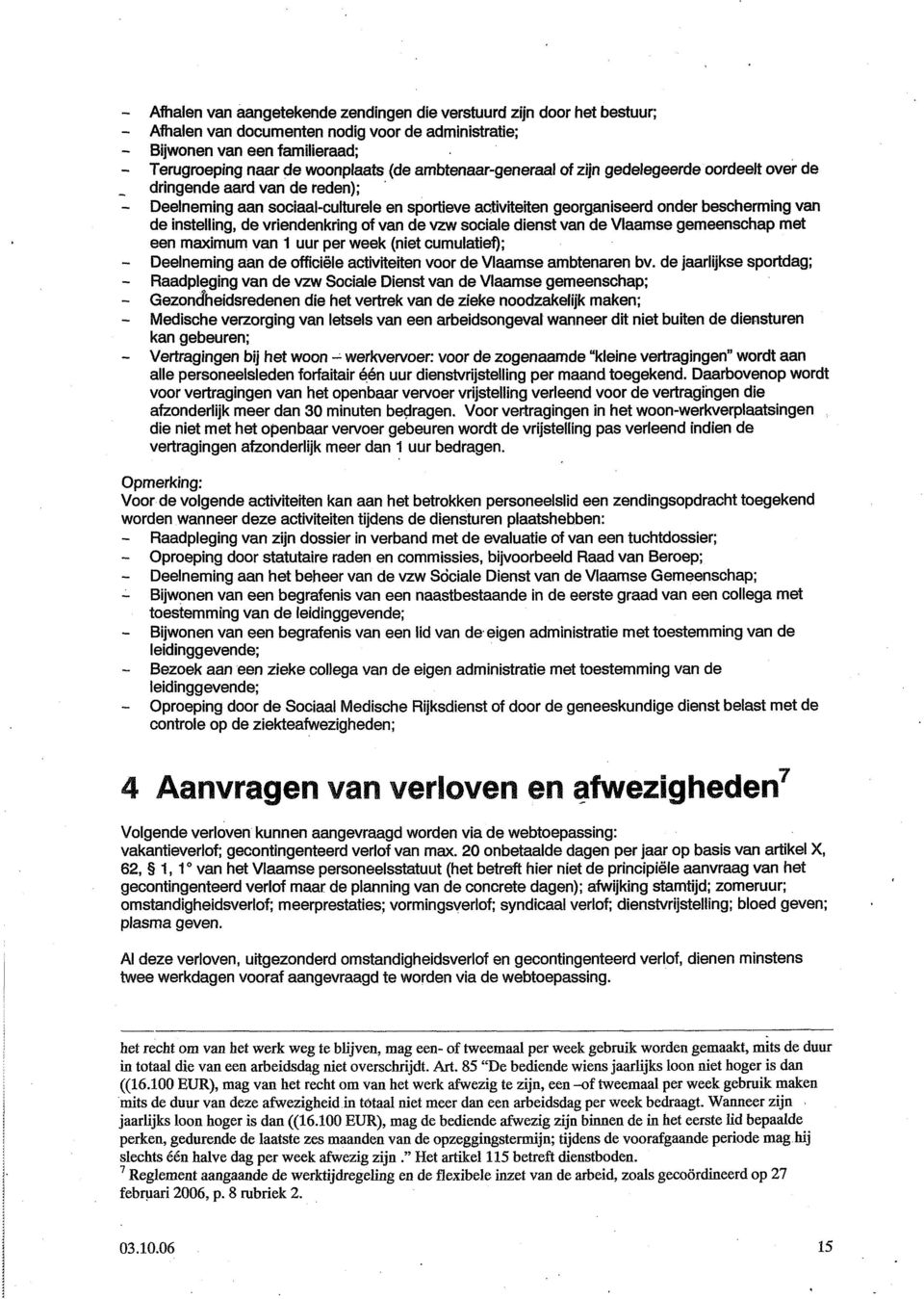 instelling, de vriendenkring of van de vzw sociale dienst van de Vlaamse gemeenschap met een maximum van 1 uur per week (niet cumulatief); - Deelneming aan de officiële activiteiten voor de Vlaamse