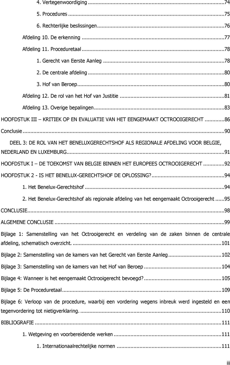 ..83 HOOFDSTUK III KRITIEK OP EN EVALUATIE VAN HET EENGEMAAKT OCTROOIGERECHT... 86 Conclusie... 90 DEEL 3: DE ROL VAN HET BENELUXGERECHTSHOF ALS REGIONALE AFDELING VOOR BELGIE, NEDERLAND EN LUXEMBURG.