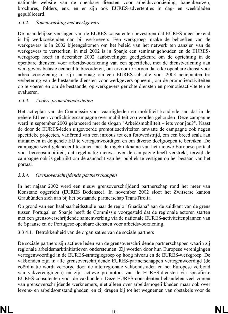 Een werkgroep inzake de behoeften van de werkgevers is in 2002 bijeengekomen om het beleid van het netwerk ten aanzien van de werkgevers te versterken, in mei 2002 is in Spanje een seminar gehouden