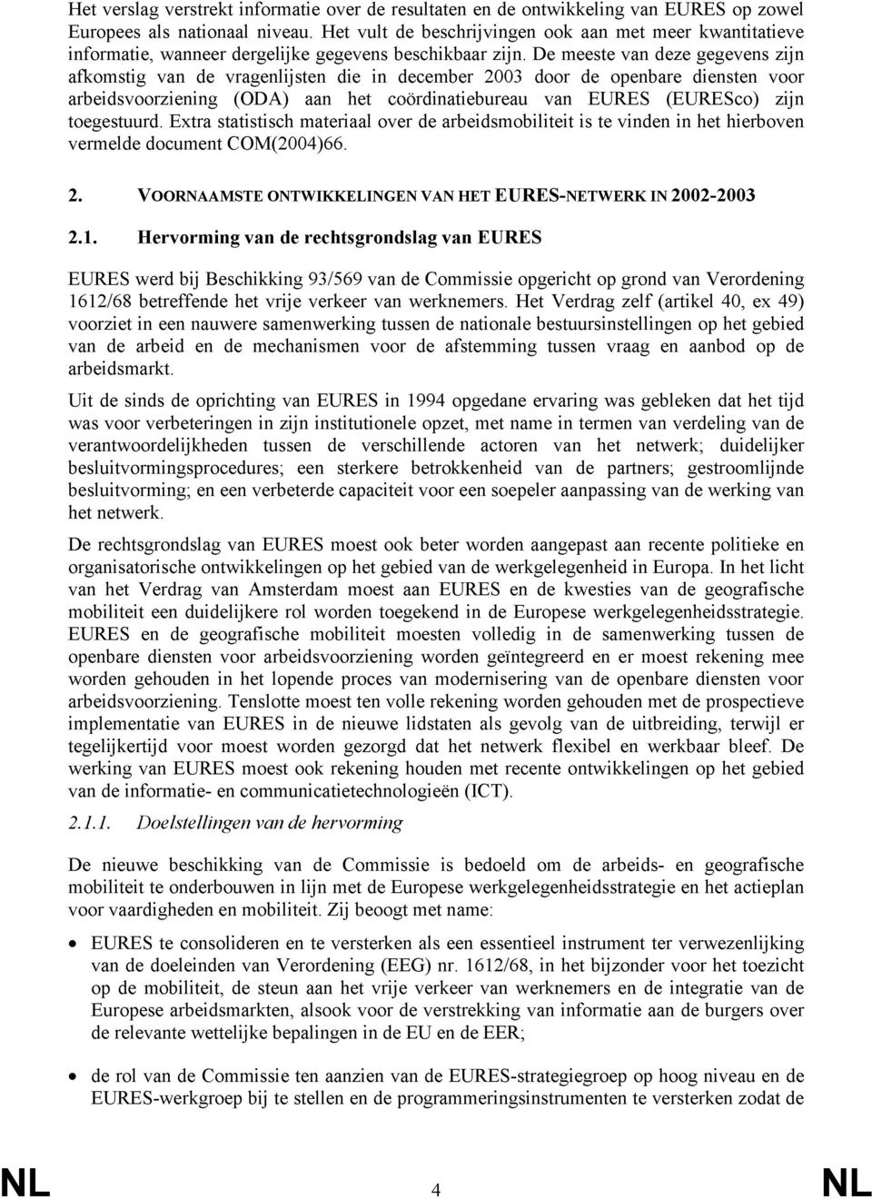 De meeste van deze gegevens zijn afkomstig van de vragenlijsten die in december 2003 door de openbare diensten voor arbeidsvoorziening (ODA) aan het coördinatiebureau van EURES (EURESco) zijn