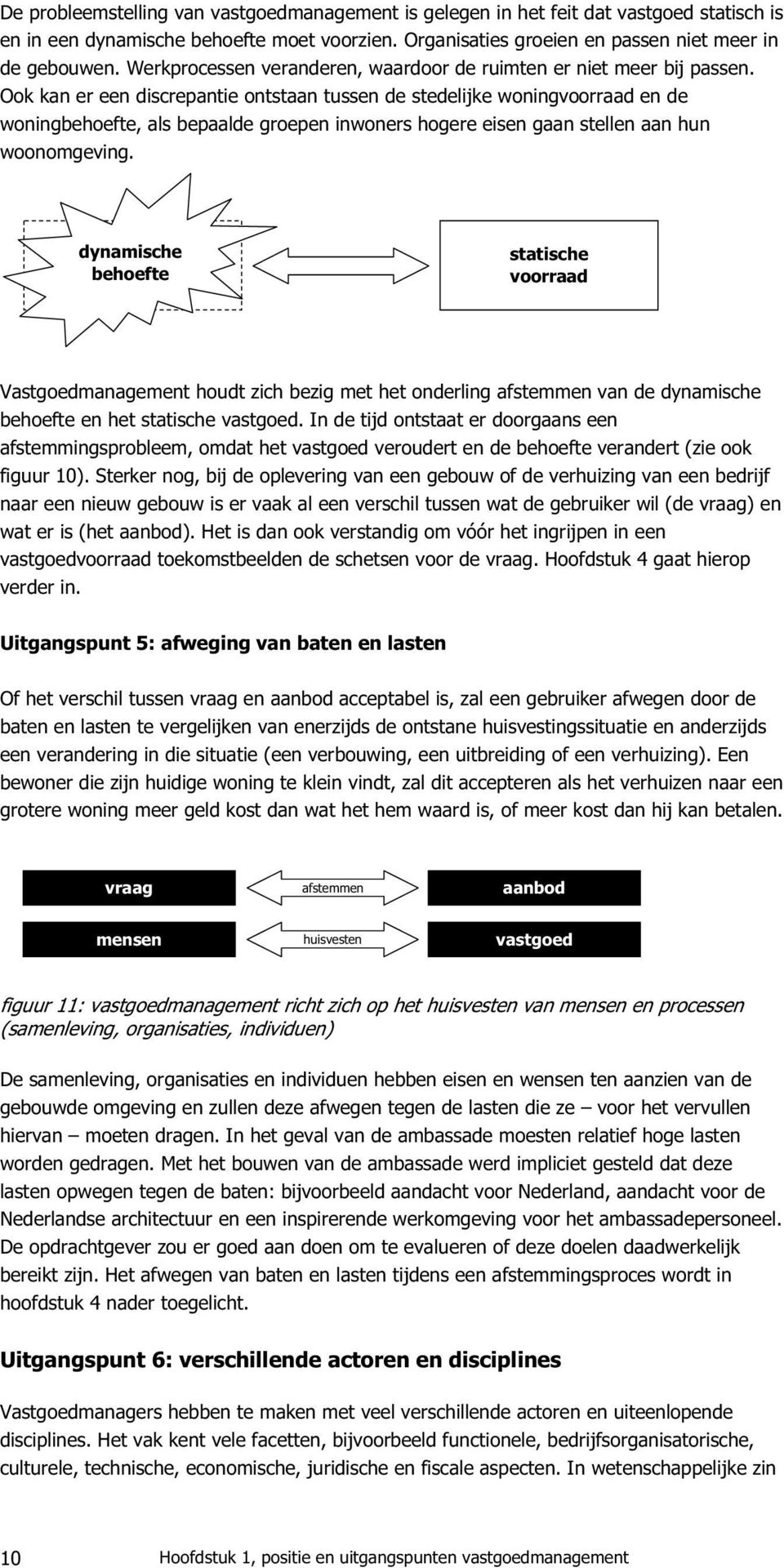 Ook kan er een discrepantie ontstaan tussen de stedelijke woningvoorraad en de woningbehoefte, als bepaalde groepen inwoners hogere eisen gaan stellen aan hun woonomgeving.