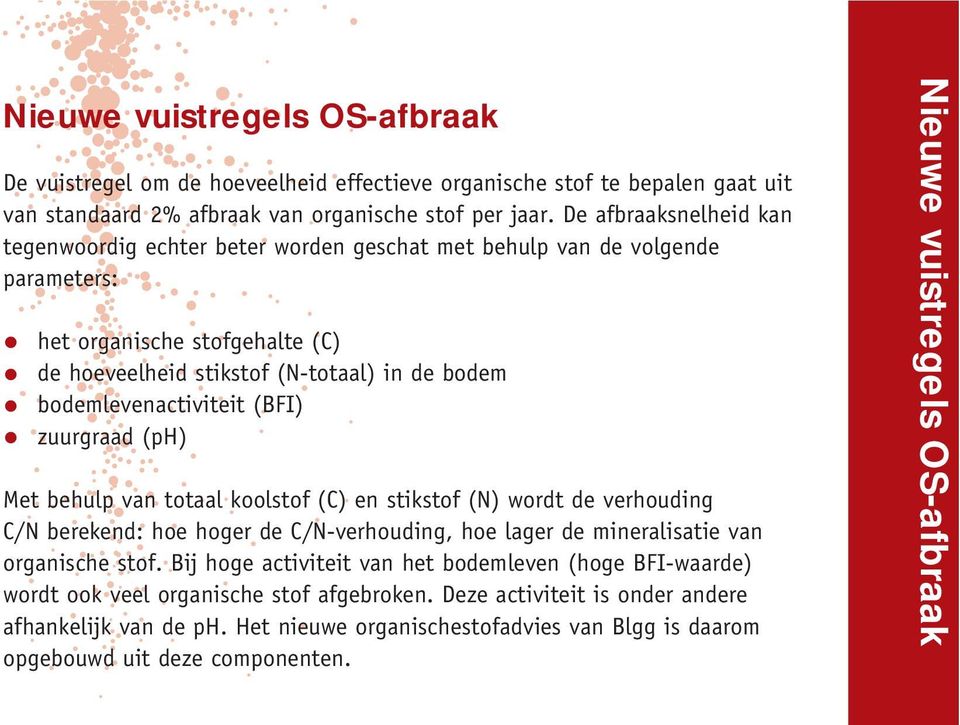 bodemlevenactiviteit (BFI) zuurgraad (ph) Met behulp van totaal koolstof (C) en stikstof (N) wordt de verhouding C/N berekend: hoe hoger de C/N-verhouding, hoe lager de mineralisatie van organische