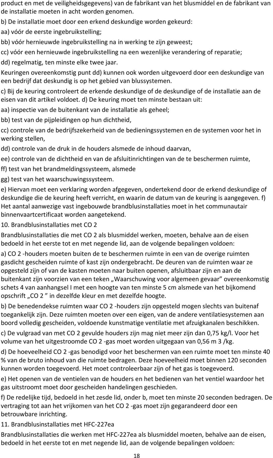 ingebruikstelling na een wezenlijke verandering of reparatie; dd) regelmatig, ten minste elke twee jaar.