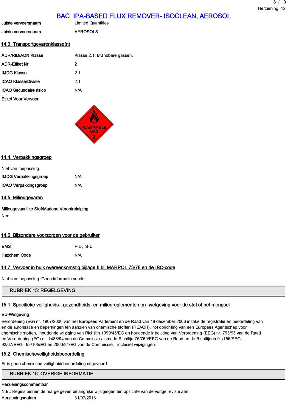 IMDG Verpakkingsgroep ICAO Verpakkingsgroep N/A N/A 14.5. Milieugevaren Milieugevaarlijke Stof/Mariene Verontreiniging Nee. 14.6.