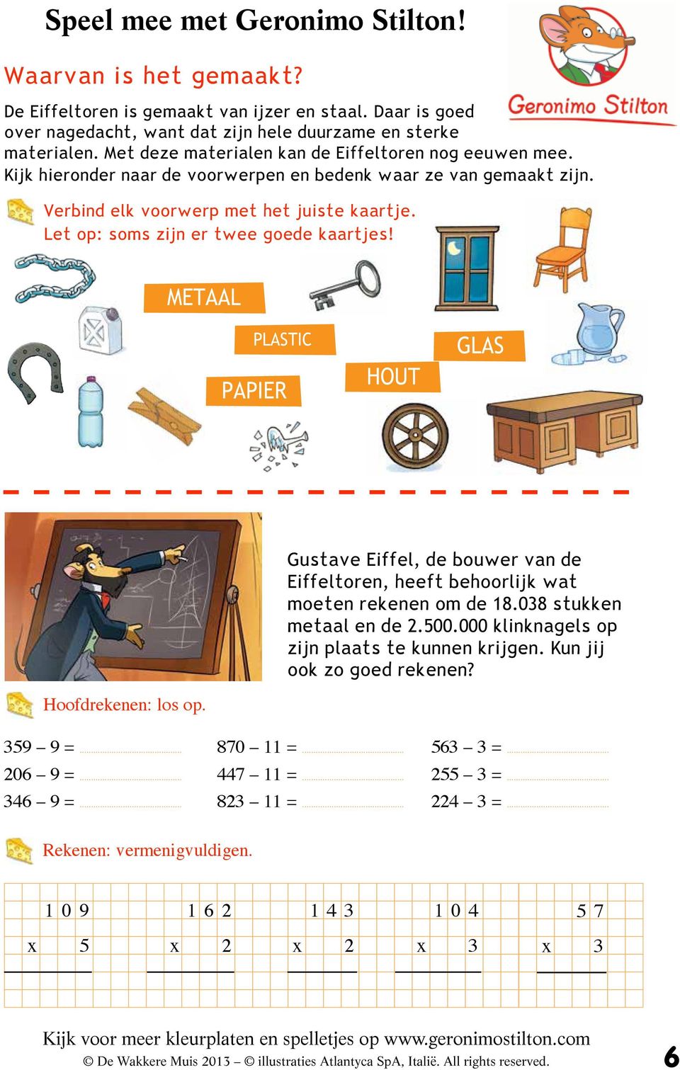 Let op: soms zijn er twee goede kaartjes! METAAL PLASTIC PAPIER Gustave Eiffel, de bouwer van de Eiffeltoren, heeft behoorlijk wat moeten rekenen om de 18.038 stukken metaal en de 2.500.