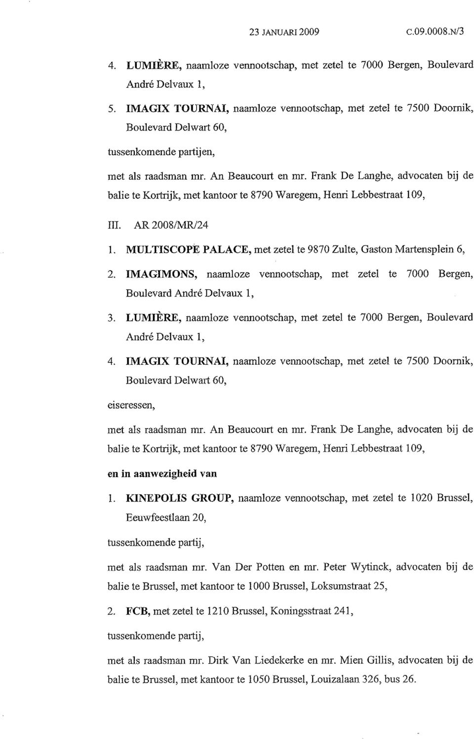 Frank De Langhe, advocaten bij de balie te Kortrijk, met kantoor te 8790 Waregem, Henri Lebbestraat 109, III. AR 2008/MR/24 1. MULTISCOPE PALACE, met zetel te 9870 Zulte, Gaston Martensplein 6, 2.