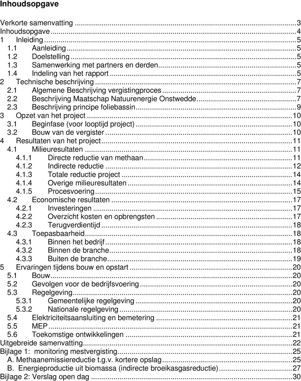 ..10 3.1 Beginfase (voor looptijd project)...10 3.2 Bouw van de vergister...10 4 Resultaten van het project...11 4.1 Milieuresultaten...11 4.1.1 Directe reductie van methaan...11 4.1.2 Indirecte reductie.