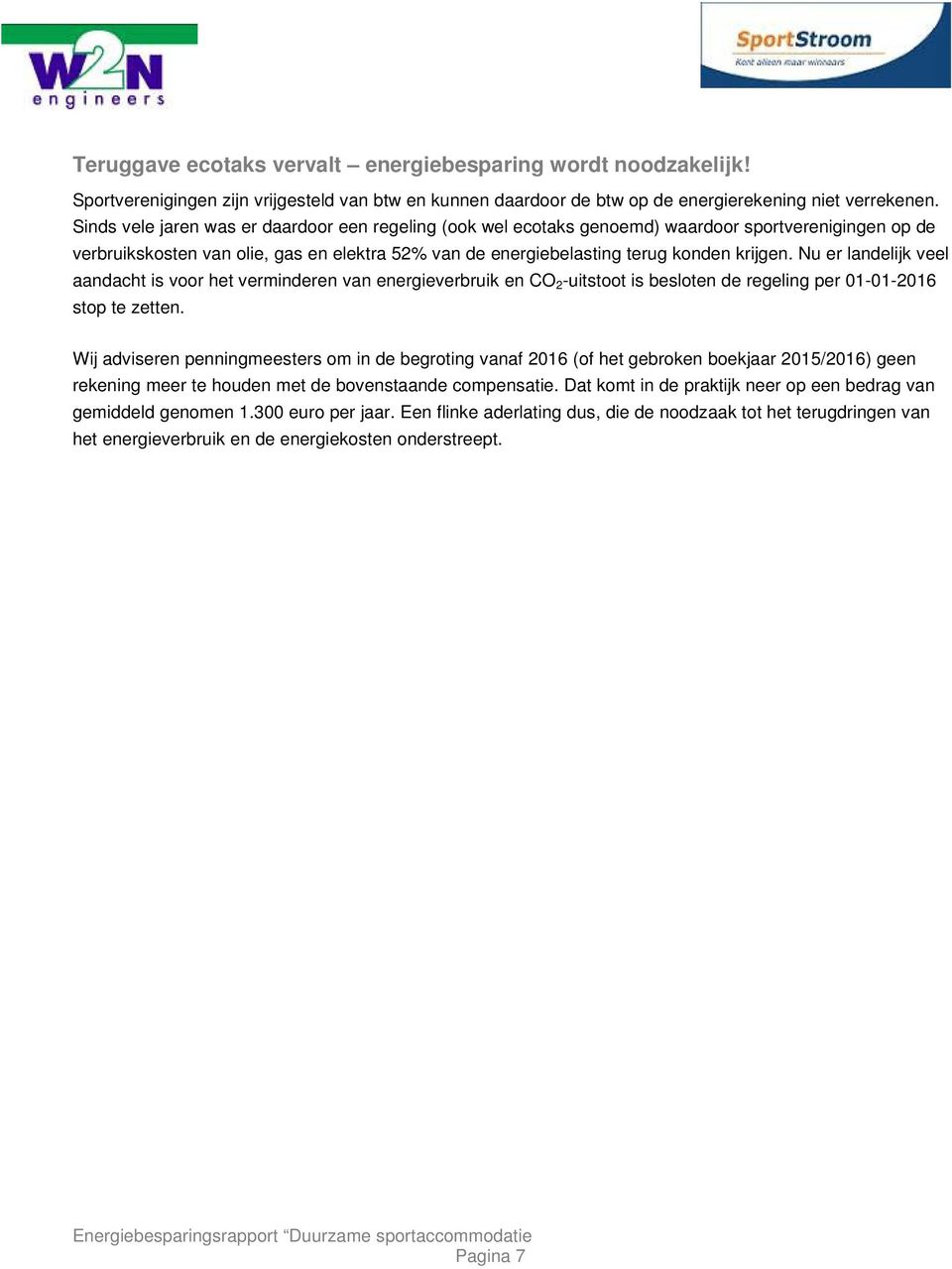 Nu er landelijk veel aandacht is voor het verminderen van energieverbruik en CO 2 -uitstoot is besloten de regeling per 01-01-2016 stop te zetten.